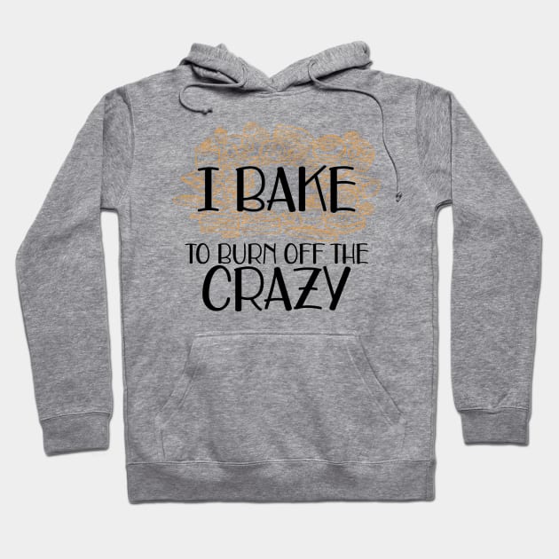 Baker - I bake to burn off the crazy Hoodie by KC Happy Shop